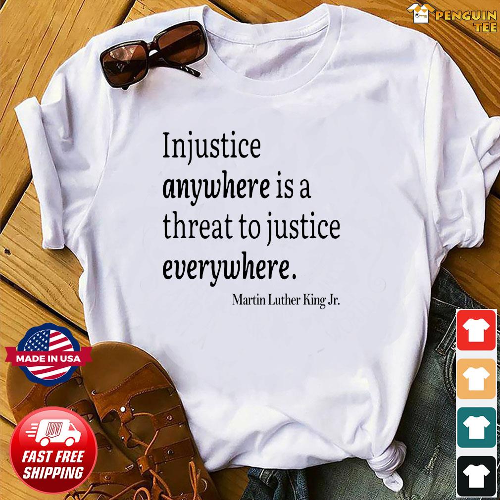 injustice anywhere is a threat to justice everywhere shirt