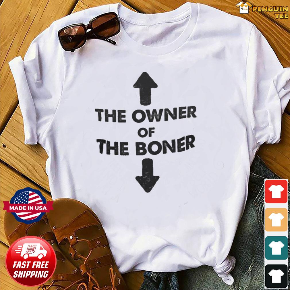 the owner of the boner t shirt