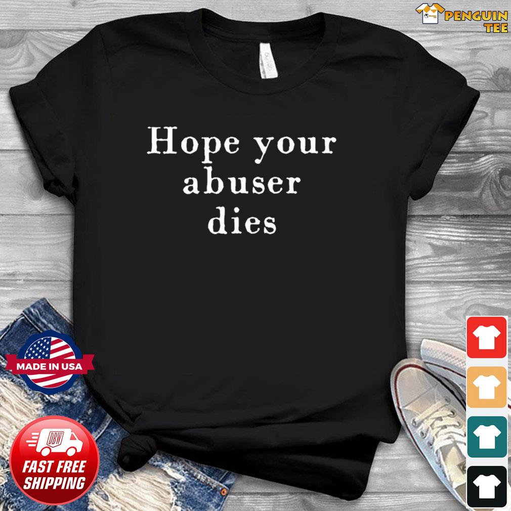 hope your abuser dies shirt