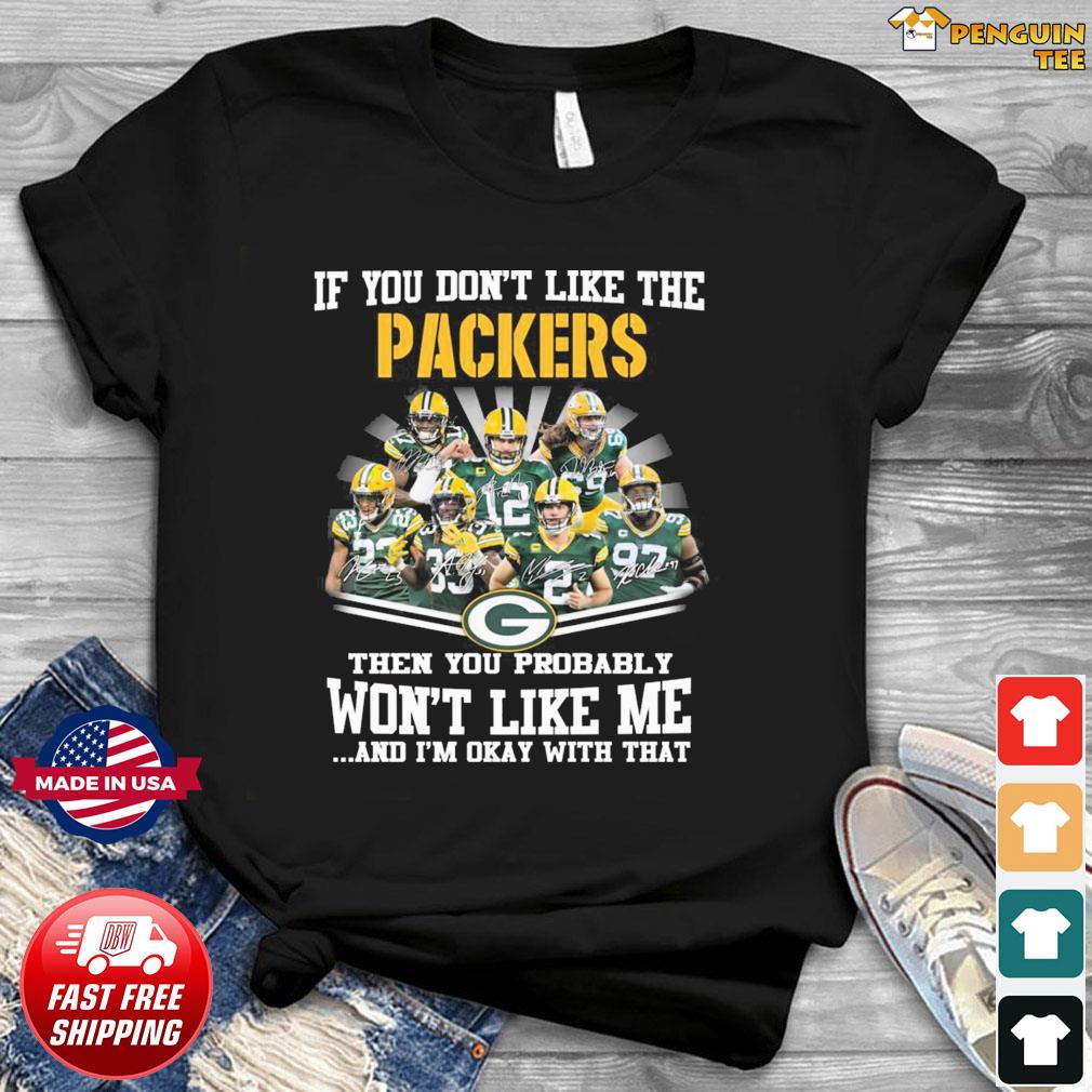 If You Don't Like The Packers Team Then You Probably Won't Like Me  Signatures Shirt, hoodie, sweater, long sleeve and tank top